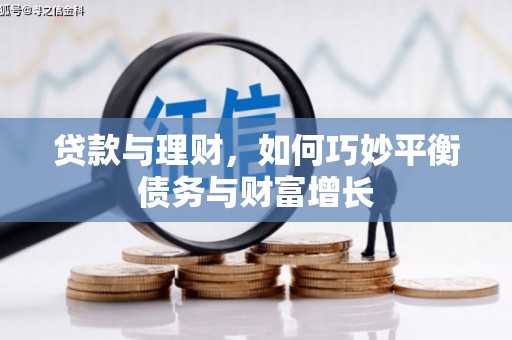 武功贷款与理财，如何巧妙平衡债务与财富增长