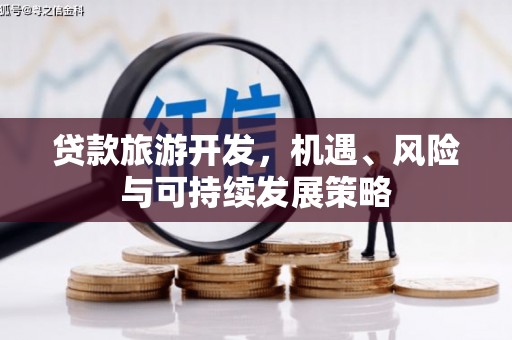 武功贷款旅游开发，机遇、风险与可持续发展策略