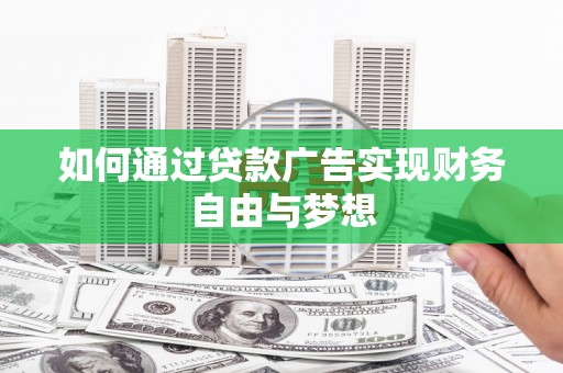 武功如何通过贷款广告实现财务自由与梦想