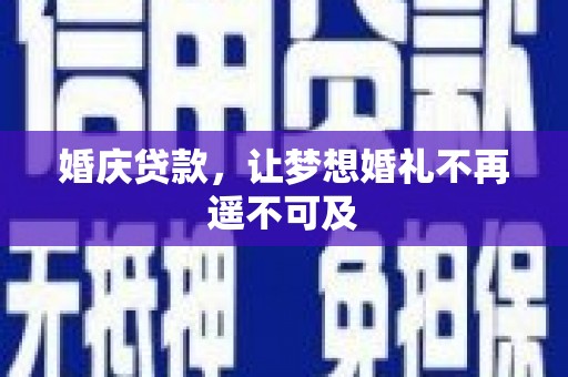 武功婚庆贷款，让梦想婚礼不再遥不可及