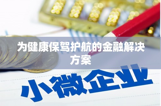 武功为健康保驾护航的金融解决方案