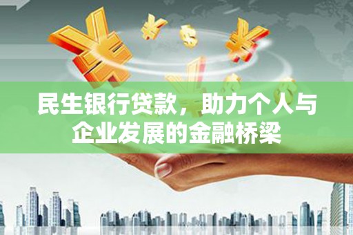 武功民生银行贷款，助力个人与企业发展的金融桥梁