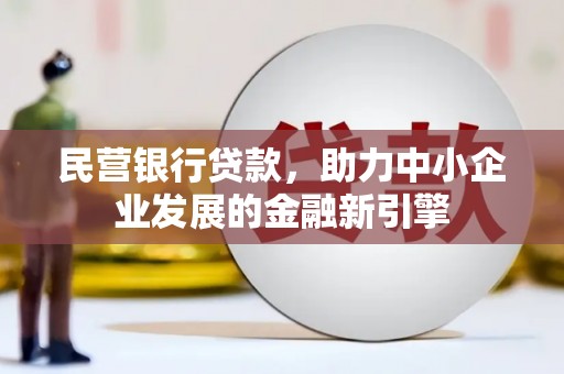武功民营银行贷款，助力中小企业发展的金融新引擎