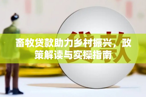 武功畜牧贷款助力乡村振兴，政策解读与实操指南